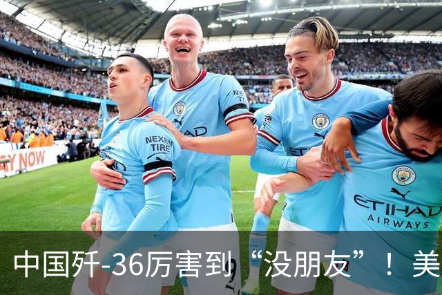 中国歼-36厉害到“没朋友”！美媒：歼-35A打不过美国F-47六代机