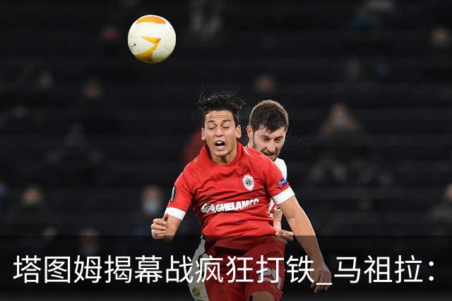 塔图姆揭幕战疯狂打铁 马祖拉：他10中0我也不担心