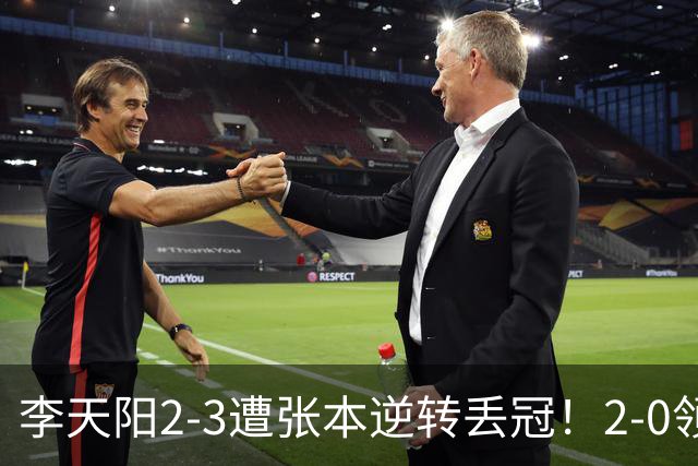 李天阳2-3遭张本逆转丢冠！2-0领先仅差一口气 亚锦赛7项国乒4项冠军