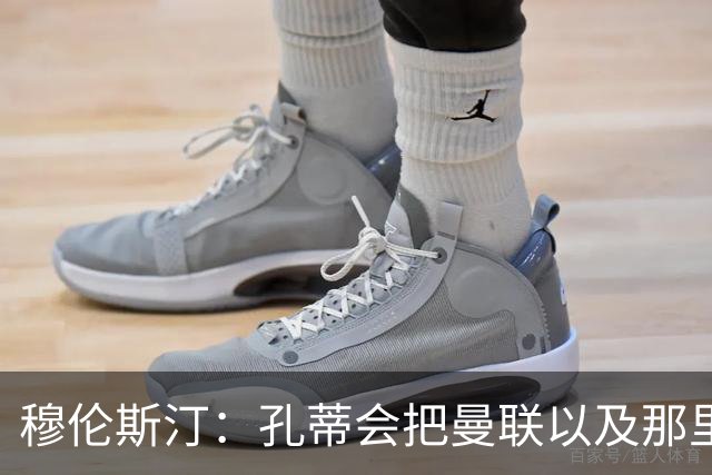 穆伦斯汀：孔蒂会把曼联以及那里的每一个人像橙子一样榨干
