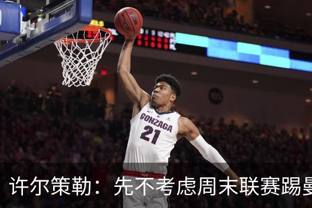 许尔策勒：先不考虑周末联赛踢曼城，我们要全力踢好英联杯