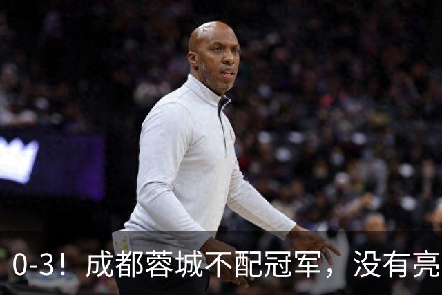 0-3！成都蓉城不配冠军，没有亮剑精神，约帅必须换，什么时候了，还玩田忌赛马?