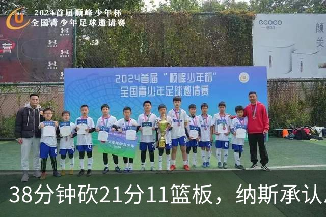 38分钟砍21分11篮板，纳斯承认恩比德出场时间超预期